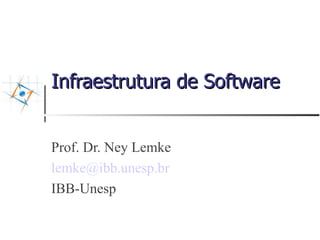 Infraestrutura de Software


Prof. Dr. Ney Lemke
lemke@ibb.unesp.br
IBB-Unesp
 