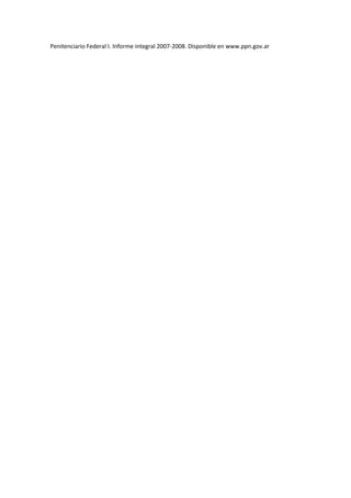 Penitenciario Federal I. Informe integral 2007-2008. Disponible en www.ppn.gov.ar
 