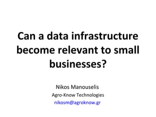 Can a data infrastructure
become relevant to small
businesses?
Nikos Manouselis
Agro-Know Technologies
nikosm@agroknow.gr

 
