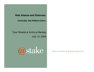 Web Attacks and Defenses

    Vulnerable .Net PetStore Demo




Tyler Shields & Anthony Barkley
                   July 12, 2004
 