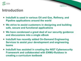 Introduction
InduSoft is used in various Oil and Gas, Refinery, and
Pipeline applications around the world
We strive to as...