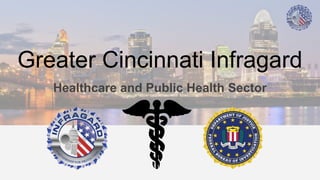 Greater Cincinnati Infragard
Healthcare and Public Health Sector
 