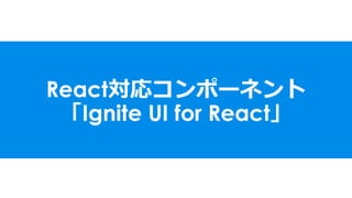 React対応コンポーネント
「Ignite UI for React」
 