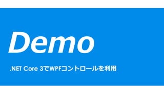 Demo
.NET Core 3でWPFコントロールを利用
 