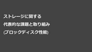 ストレージに関する
代表的な課題と取り組み
(ブロックディスク性能)
 