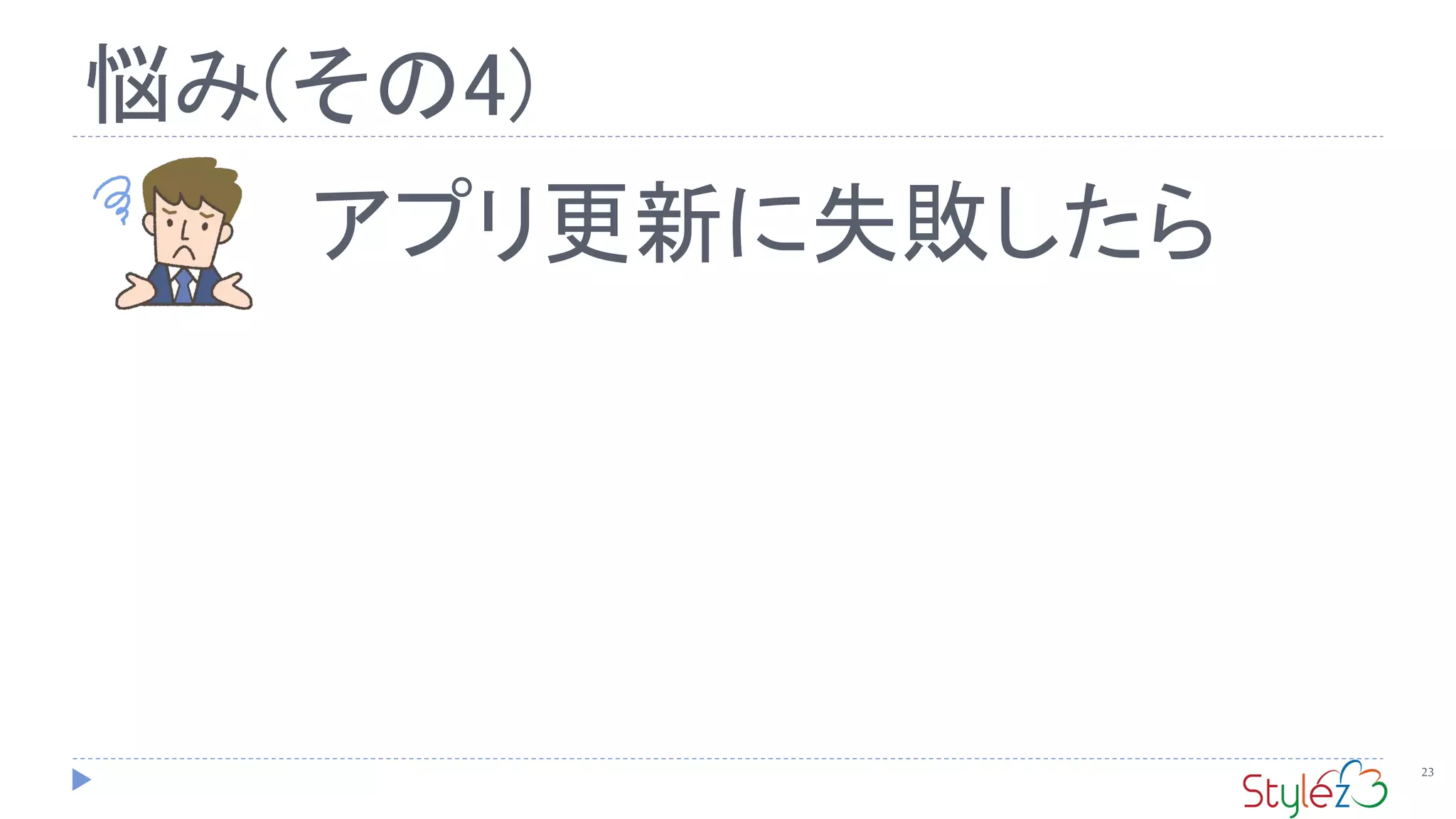 悩み(その4)
23
アプリ更新に失敗したら
 