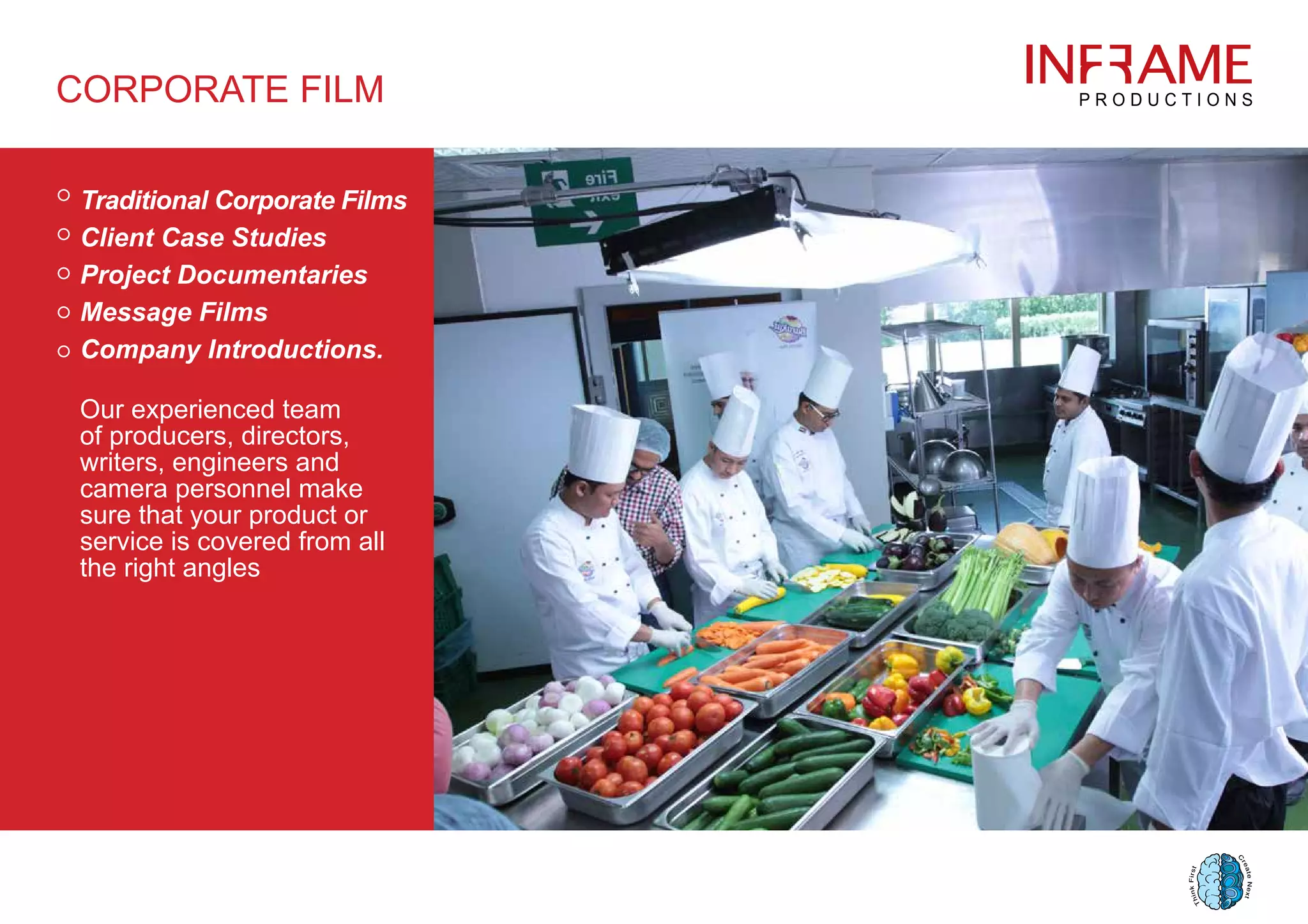 CORPORATE FILM
Traditional Corporate Films
Client Case Studies
Project Documentaries
Message Films
Company Introductions.
Our experienced team
of producers, directors,
writers, engineers and
camera personnel make
sure that your product or
service is covered from all
the right angles
 