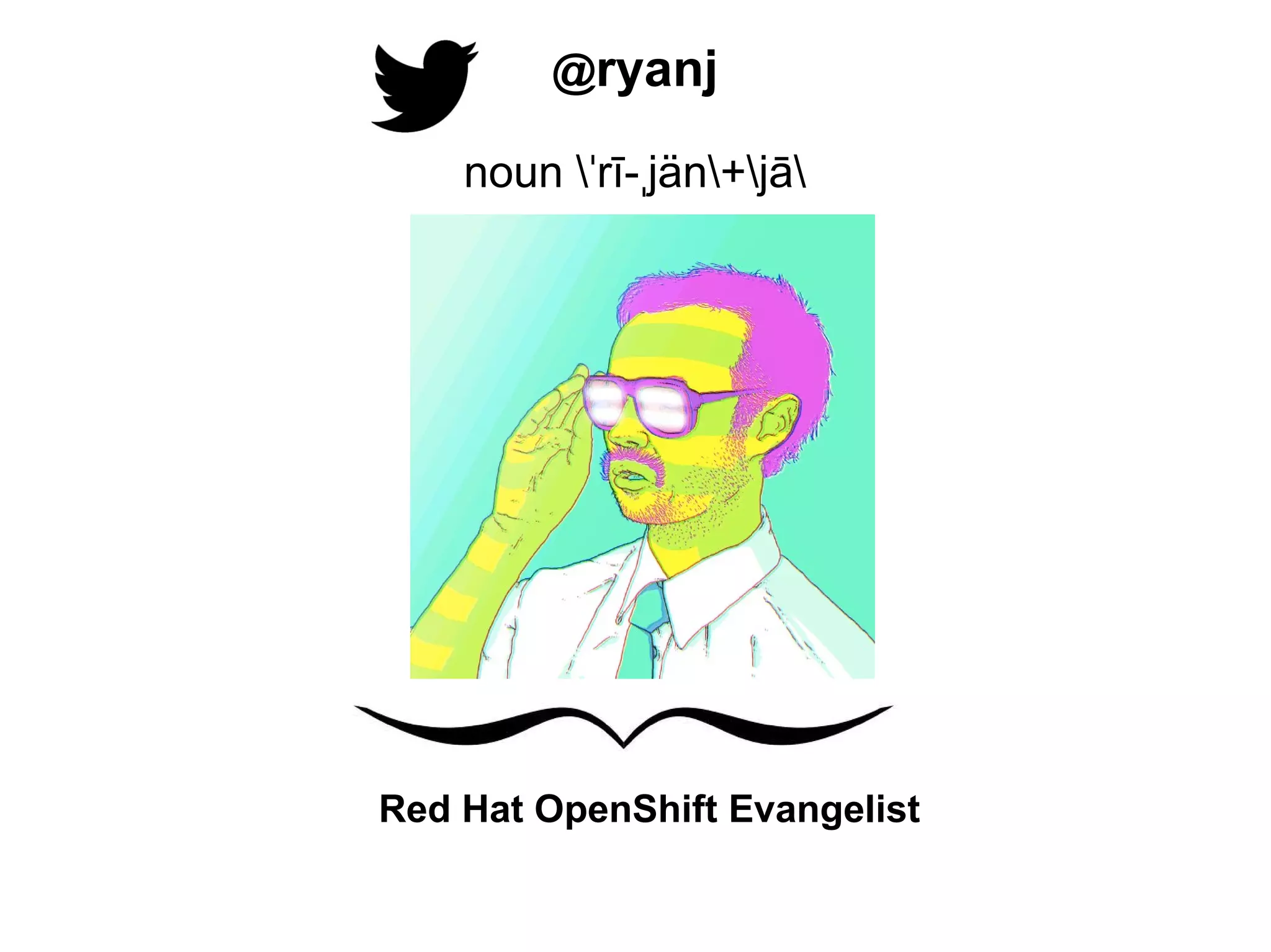 @ryanj
noun ˈrī-ˌjän+jā

Red Hat OpenShift Evangelist

 