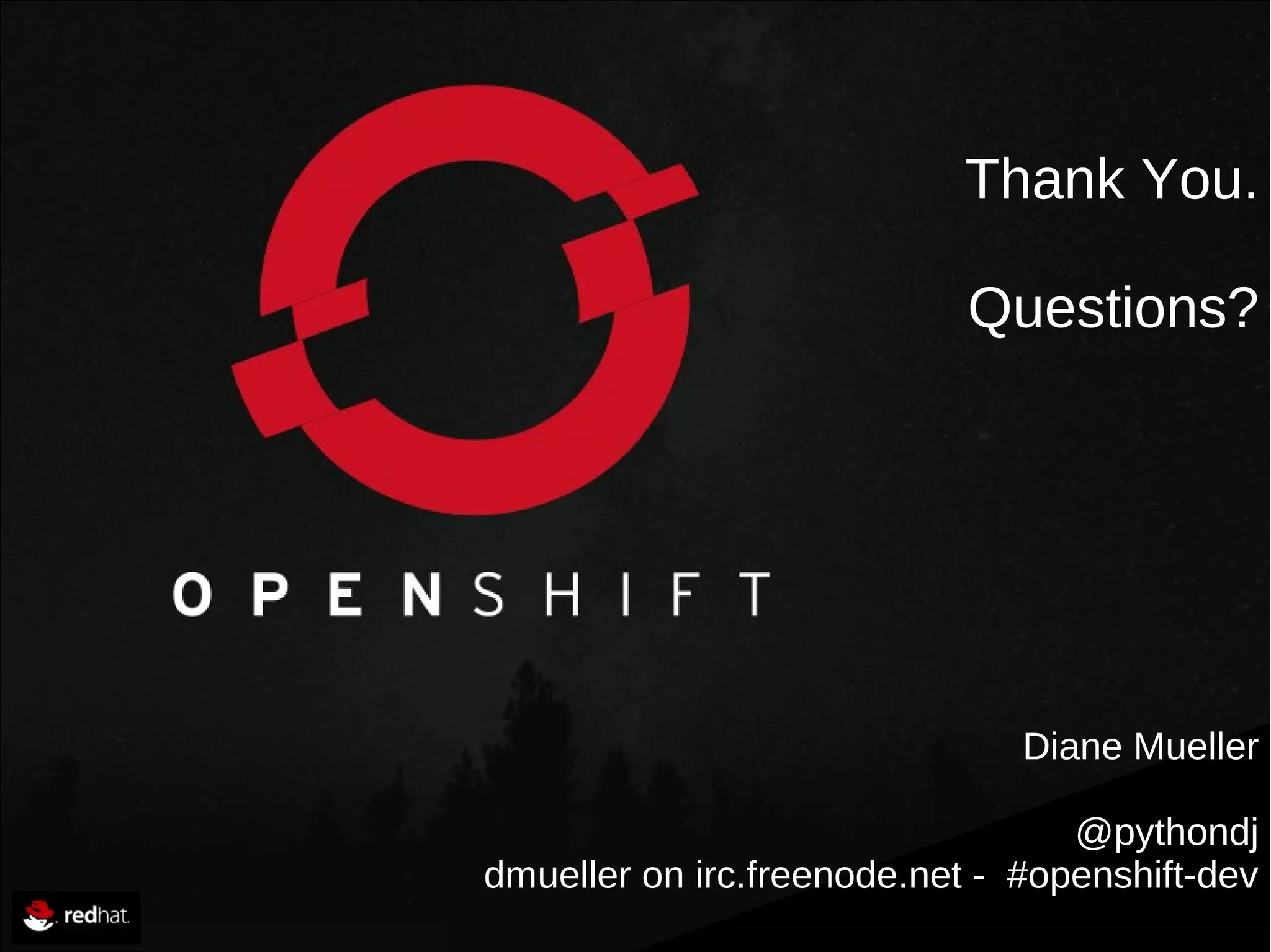 Thank You.
Questions?

Diane Mueller
@pythondj
dmueller on irc.freenode.net - #openshift-dev
52

by

 