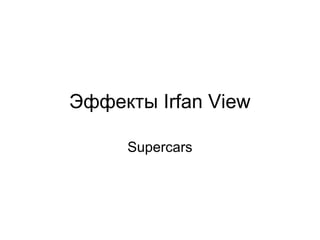 Эффекты Irfan View
Supercars

 