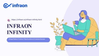 INFRAON
https://infraon.io/infraon-infinity.html
INFINITY
ASingle Platform To Deliver ITOps Excellence & Customer Success
 