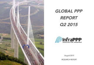 GLOBAL PPP
REPORT
Q2 2015
August 2015
RESEARCH REPORT
 