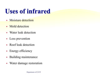 Uses of infraredMoisture detectionMold detection Water leak detectionLoss preventionRoof leak detectionEnergy efficiencyBuilding maintenanceWater damage restorationDepartment of CE/IT