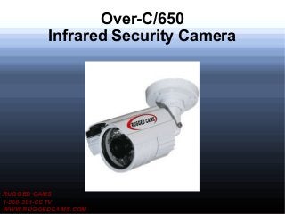 Over-C/650
         Infrared Security Camera




RUGGED CAMS
1-866-301-CCTV
WWW.RUGGEDCAMS.COM
 