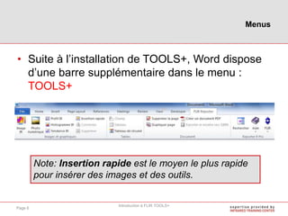 • Suite à l’installation de TOOLS+, Word dispose
d’une barre supplémentaire dans le menu :
TOOLS+
Note: Insertion rapide est le moyen le plus rapide
pour insérer des images et des outils.
Menus
Introduction à FLIR TOOLS+
Page 6
 