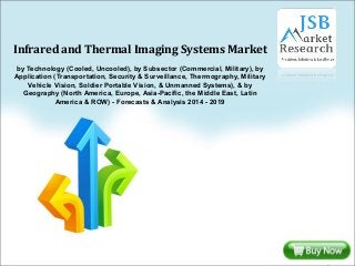 Infrared and Thermal Imaging Systems Market
by Technology (Cooled, Uncooled), by Subsector (Commercial, Military), by
Application (Transportation, Security & Surveillance, Thermography, Military
Vehicle Vision, Soldier Portable Vision, & Unmanned Systems), & by
Geography (North America, Europe, Asia-Pacific, the Middle East, Latin
America & ROW) - Forecasts & Analysis 2014 - 2019
 