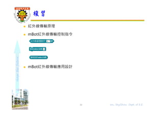 shapethefuture
 紅外線傳輸原理
 mBot紅外線傳輸控制指令
 mBot紅外線傳輸應⽤設計
複習
30 Wu, ShyiShiou Dept. of E.E.
 