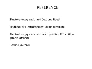 REFERENCE
Electrotherapy explained (low and Reed)
Textbook of Electrotherapy(Jagmohansingh)
Electrotherapy evidence based practice 12th edition
(shiela kitchen)
Online journals
 