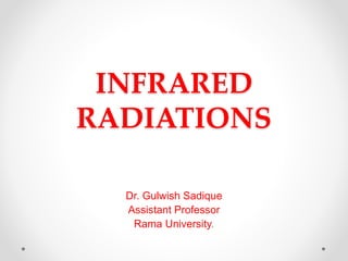INFRARED
RADIATIONS
Dr. Gulwish Sadique
Assistant Professor
Rama University.
 