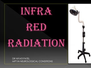INFRA
RED
RADIATION
DR NIYATI PATEL
MPT IN NEUROLOGICAL CONDITIONS
 