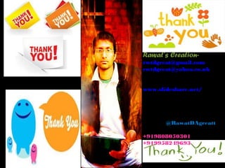 Rawat’s Creation-rwtdgreat@ 
gmail.com 
rwtdgreat@yahoo.co.uk 
RawatDAgreatt/LinkedIn 
www.slideshare.net/ 
RawatDAgreatt 
Google+/blogger/Facebook 
/ 
Twitter-@RawatDAgreatt 
+919808050301 
+919958249693 
