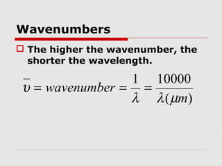 Wavenumbers 
 The higher the wavenumber, the 
shorter the wavelength. 
1 10000 
m 
( ) 
wavenumber 
u = = = 
l l m 
 