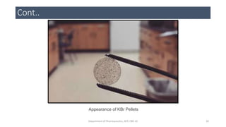 Cont..
Appearance of KBr Pellets
26Department of Pharmaceutics, KCP, CBE-32
 