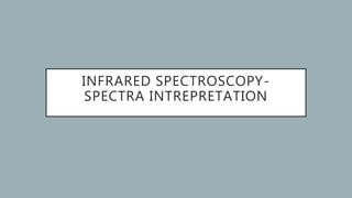 INFRARED SPECTROSCOPY-
SPECTRA INTREPRETATION
 