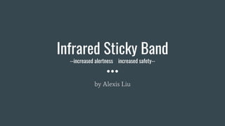 Infrared Sticky Band
--increased alertness increased safety--
by Alexis Liu
 