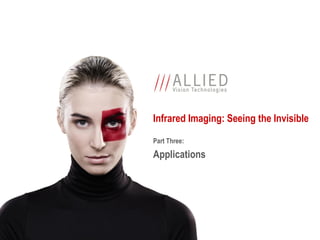 Infrared Imaging: Seeing the Invisible
Part Three:
Applications
 