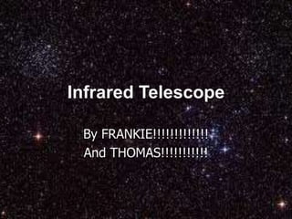 Infrared Telescope By FRANKIE!!!!!!!!!!!!! And THOMAS!!!!!!!!!!! 