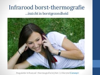 Infrarood borst-thermografie 
…inzicht in borstgezondheid 
Regulatie Infrarood thermografie bij Het CelHerstel Concept 
 
