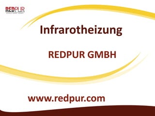 Infrarotheizung
www.redpur.com
REDPUR GMBH
 