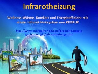 Infrarotheizung
Wellness-Wärme, Komfort und Energieeffizienz mit
     einem Infrarot-Heizsystem von REDPUR

     http://www.energiefreiheit.com/produkte/oekolo
            gische-energie/infrarotheizung.html
 