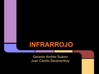 INFRARROJO
 Gerardo Andrés Suárez
Juan Camilo Sacanamboy
 