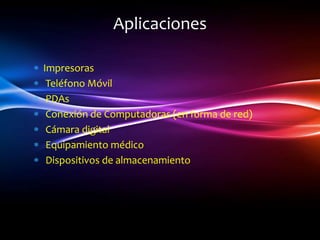 AplicacionesImpresoras Teléfono Móvil PDAs Conexión de Computadoras (en forma de red) Cámara digital Equipamiento médico Dispositivos de almacenamiento