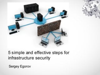 5 simple and effective steps for
infrastructure security
Sergey Egorov
 