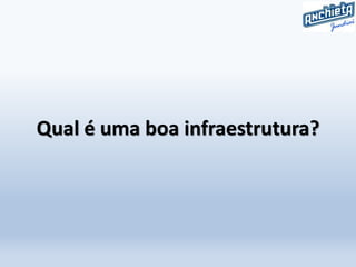 Qual é uma boa infraestrutura?
 