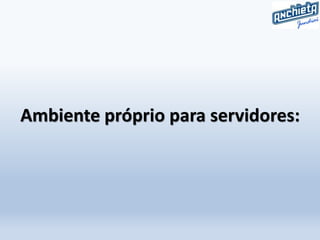 Ambiente próprio para servidores:
 