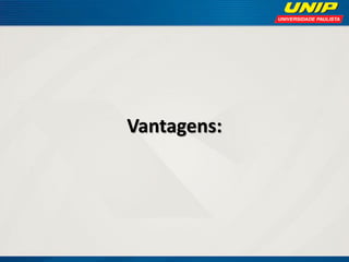 Vantagens:

 