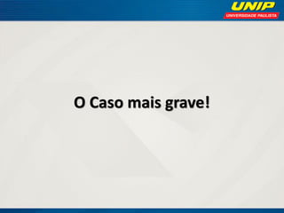 O Caso mais grave!

 