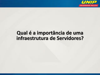 Qual é a importância de uma
infraestrutura de Servidores?

 
