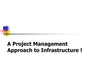 A Project Management
Approach to Infrastructure !
 