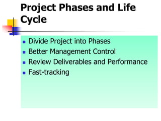 Project Phases and Life
Cycle
 Divide Project into Phases
 Better Management Control
 Review Deliverables and Performance
 Fast-tracking
 