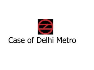 Case of Delhi Metro
 