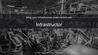 bring your infrastructure under control with
Infrastructor
Stanislav Tiurikov, infrastructor.io, July 2017 ©
 