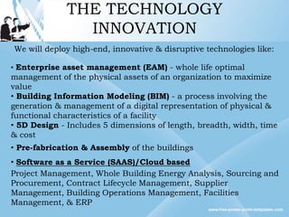 THE TECHNOLOGY
                INNOVATION
We will deploy high-end, innovative & disruptive technologies like:

• Enterpris...