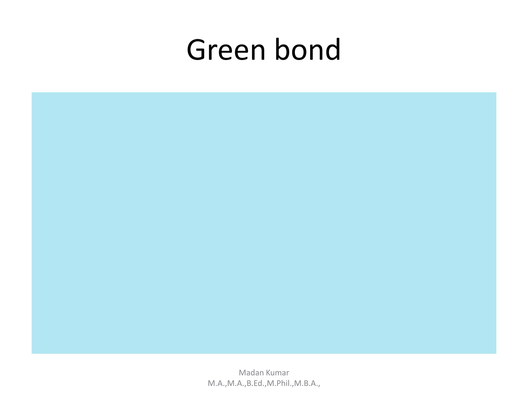 Green bond
Madan Kumar
M.A.,M.A.,B.Ed.,M.Phil.,M.B.A.,
 