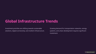 Global Infrastructure Trends
Investment priorities are shifting towards sustainable
solutions, digital connectivity, and resilient infrastructure.
Growing demand for transportation networks, energy
systems, and urban development requires significant
investment.
 