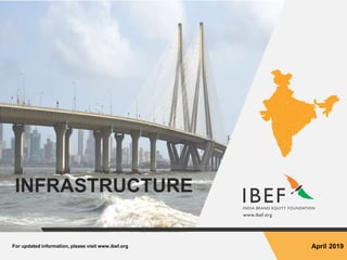 For updated information, please visit www.ibef.org April 2019
INFRASTRUCTURE
 